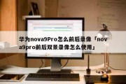 今日更新：华为nova9Pro怎么前后录像「nova9pro前后双景录像怎么使用」