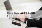 iOS10（ios1034能下载什么软件）