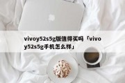 vivoy52s5g版值得买吗「vivoy52s5g手机怎么样」