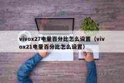 vivox27电量百分比怎么设置（vivox21电量百分比怎么设置）