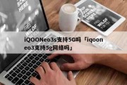 iQOONeo3s支持5G吗「iqooneo3支持5g网络吗」