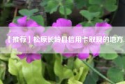 【推荐】松原长岭县信用卡取现的地方.