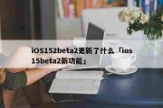 iOS152beta2更新了什么「ios15beta2新功能」